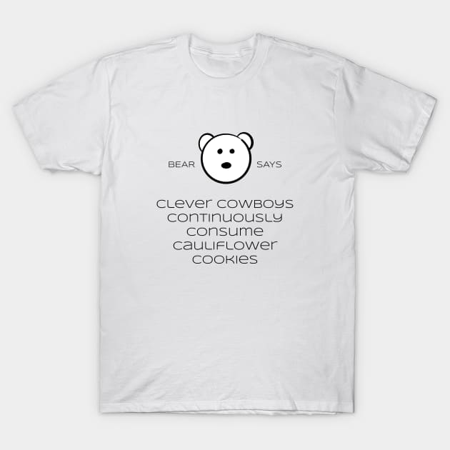 Bear Says: clever cowboys continously consume cauliflower cookies T-Shirt by Sissely